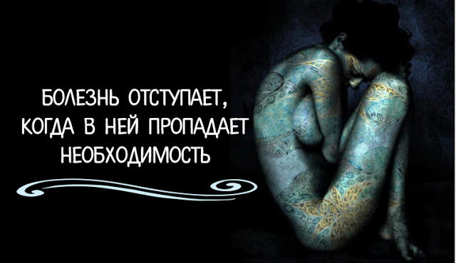 БОЛЕЗНЬ ОТСТУПАЕТ, ЕСЛИ В НЕЙ ПРОПАДАЕТ НЕОБХОДИМОСТЬ